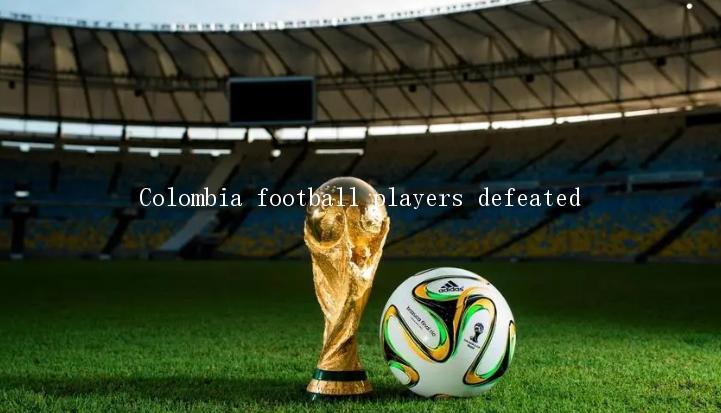 Colombia football players defeated