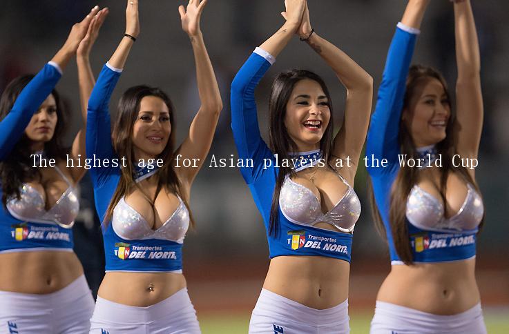 The highest age for Asian players at the World Cup