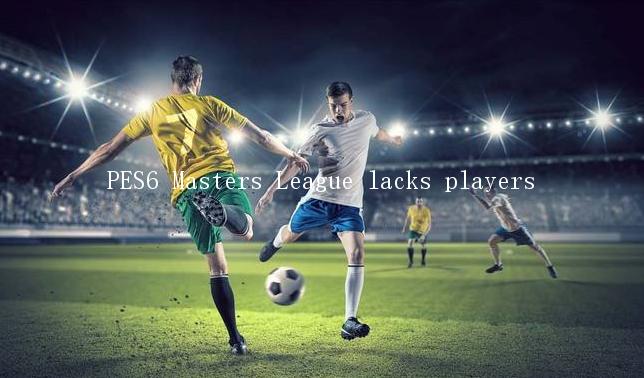 PES6 Masters League lacks players