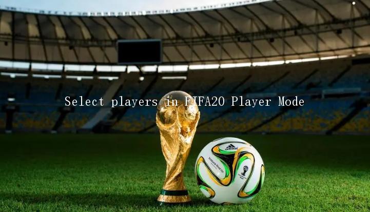 Select players in FIFA20 Player Mode