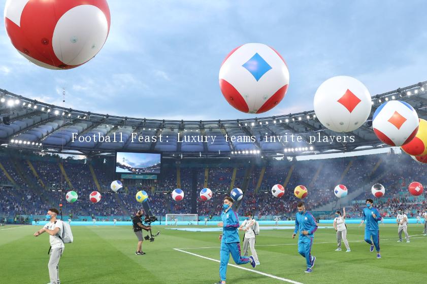 Football Feast: Luxury teams invite players